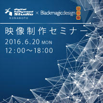 〈このイベントは終了しました〉デジタルハリウッドSTUDIO熊本×Blackmagic Design　映像制作セミナー