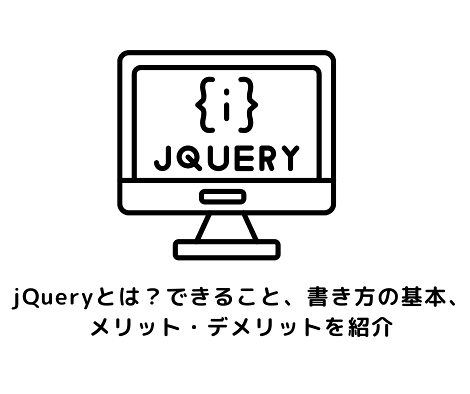 jQueryとは？できること、書き方の基本、メリット・デメリットを紹介