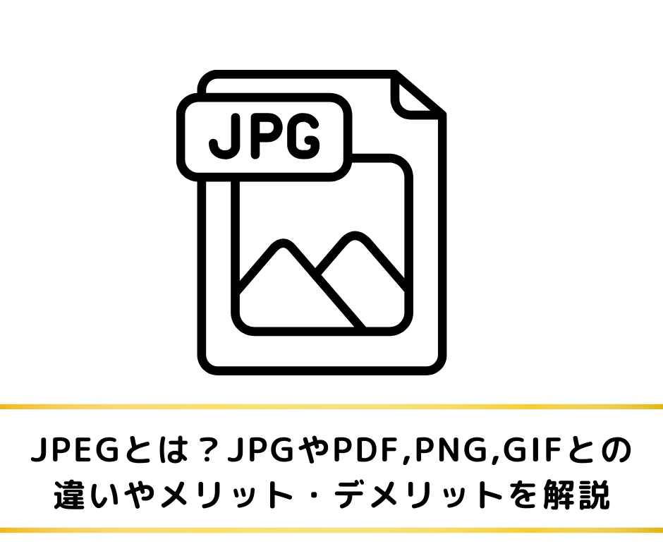 JPEGとは？JPGやPDF,PNG,GIFとの違いやメリット・デメリットを解説