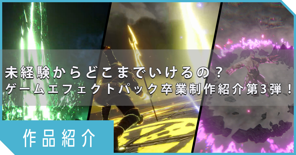 未経験からどこまでいけるの？ ゲームエフェクトパック卒業制作紹介第3弾！