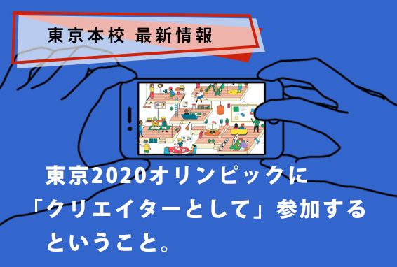 【東京本校ブログ】東京2020オリンピックには「クリエイターとして」参加することに意義がある