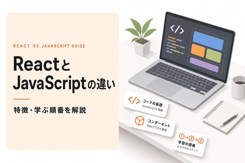 ReactとJavaScriptの違い｜特徴・学ぶ順番を解説