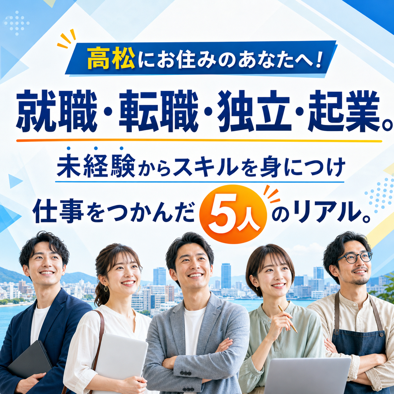 高松にお住みのあなたへ！ 就職・転職・独立・起業。未経験からスキルを身につけ仕事をつかんだ5人のリアル。