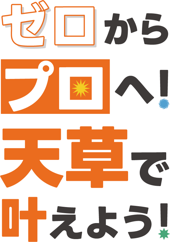 ゼロからプロへ！天草で叶えよう！