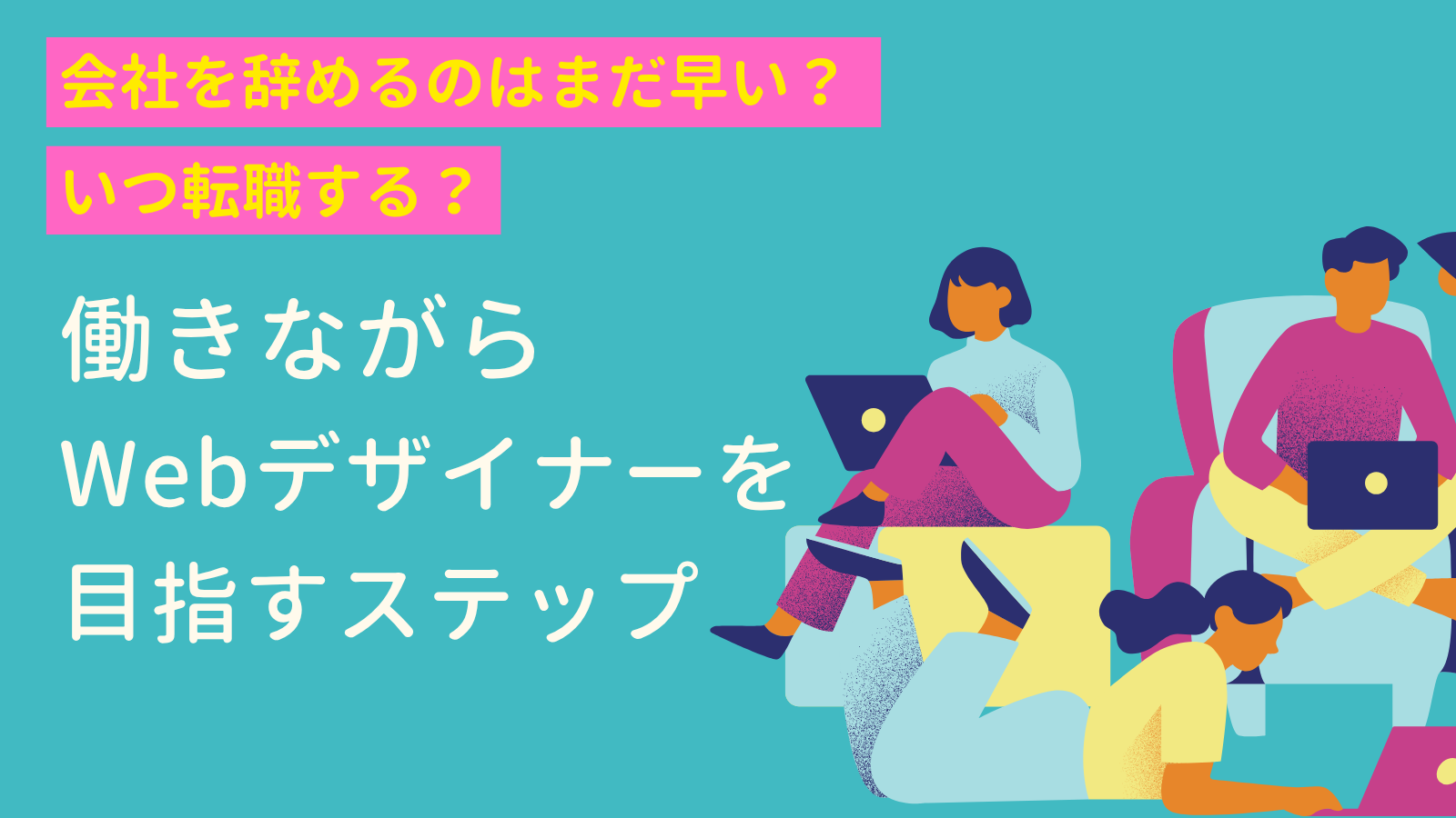 会社を辞めるのはまだ早い？30～40代が働きながらWebデザイナーを目指す現実的なステップ
