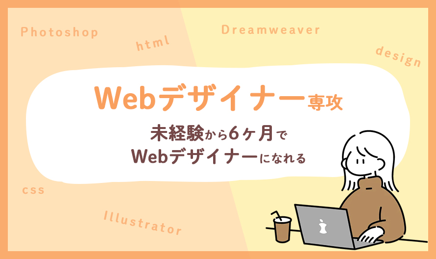 未経験の方大歓迎！！ Webデザイナー専攻ってどんなコースがあるの？