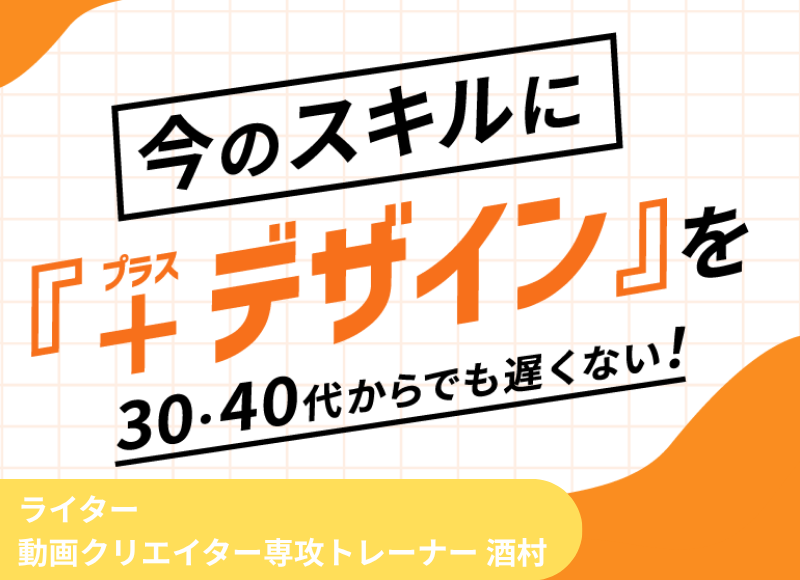 30代・40代からでも遅くない。今のスキルに『＋デザイン』を。
