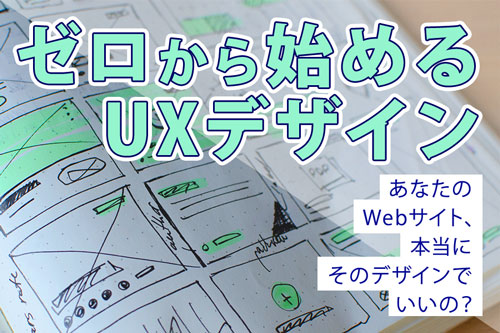 【オープンセミナー】あなたのWebサイト、本当にそのデザインでいいの？ ゼロから始めるUXデザイン