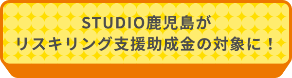 STUDIO鹿児島がリスキリング支援助成金の対象に！