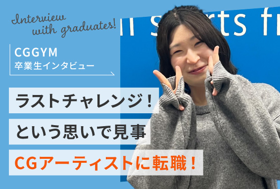 ラストチャレンジ！という思いで見事CGアーティストに転職！