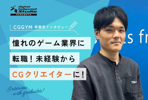 【卒業生インタビュー】憧れのゲーム業界に転職!未経験からCGクリエイターに!