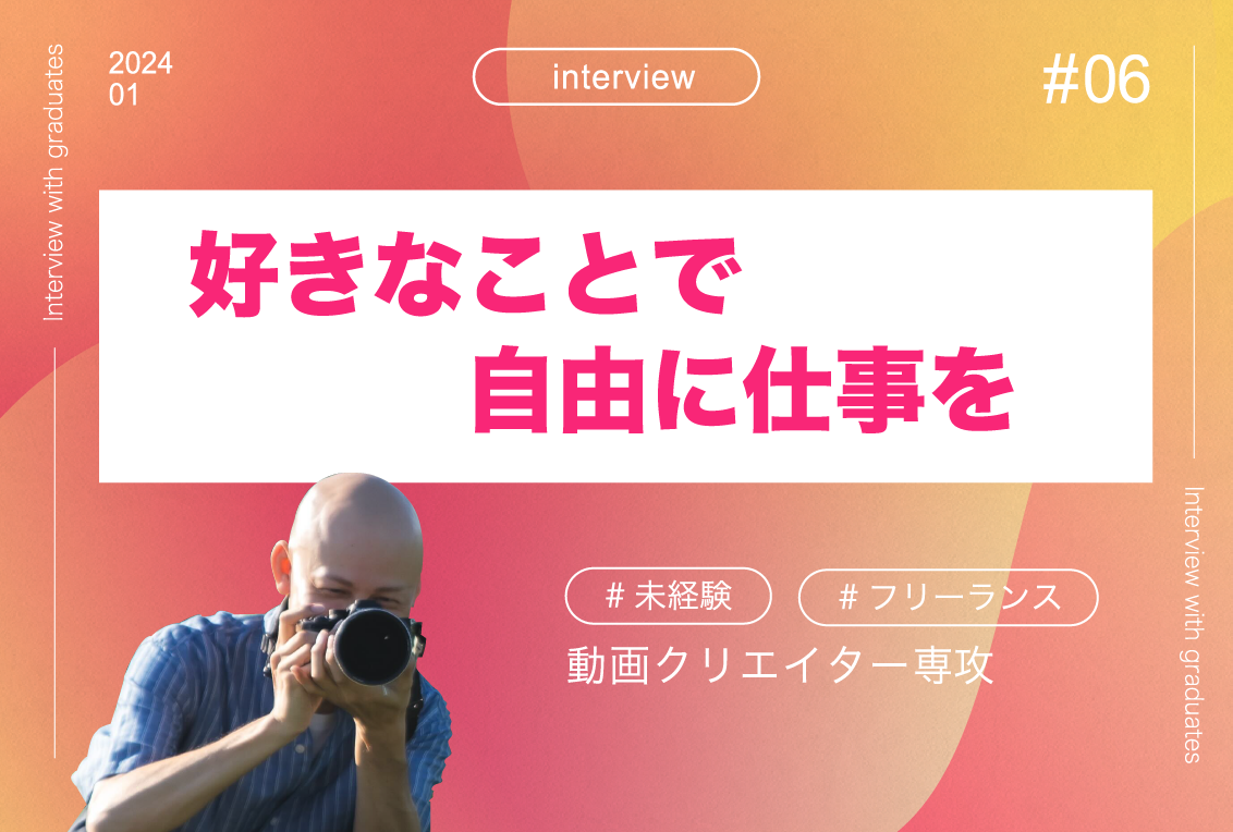 【卒業生インタビュー06】退路を絶って！好きなことを仕事にする