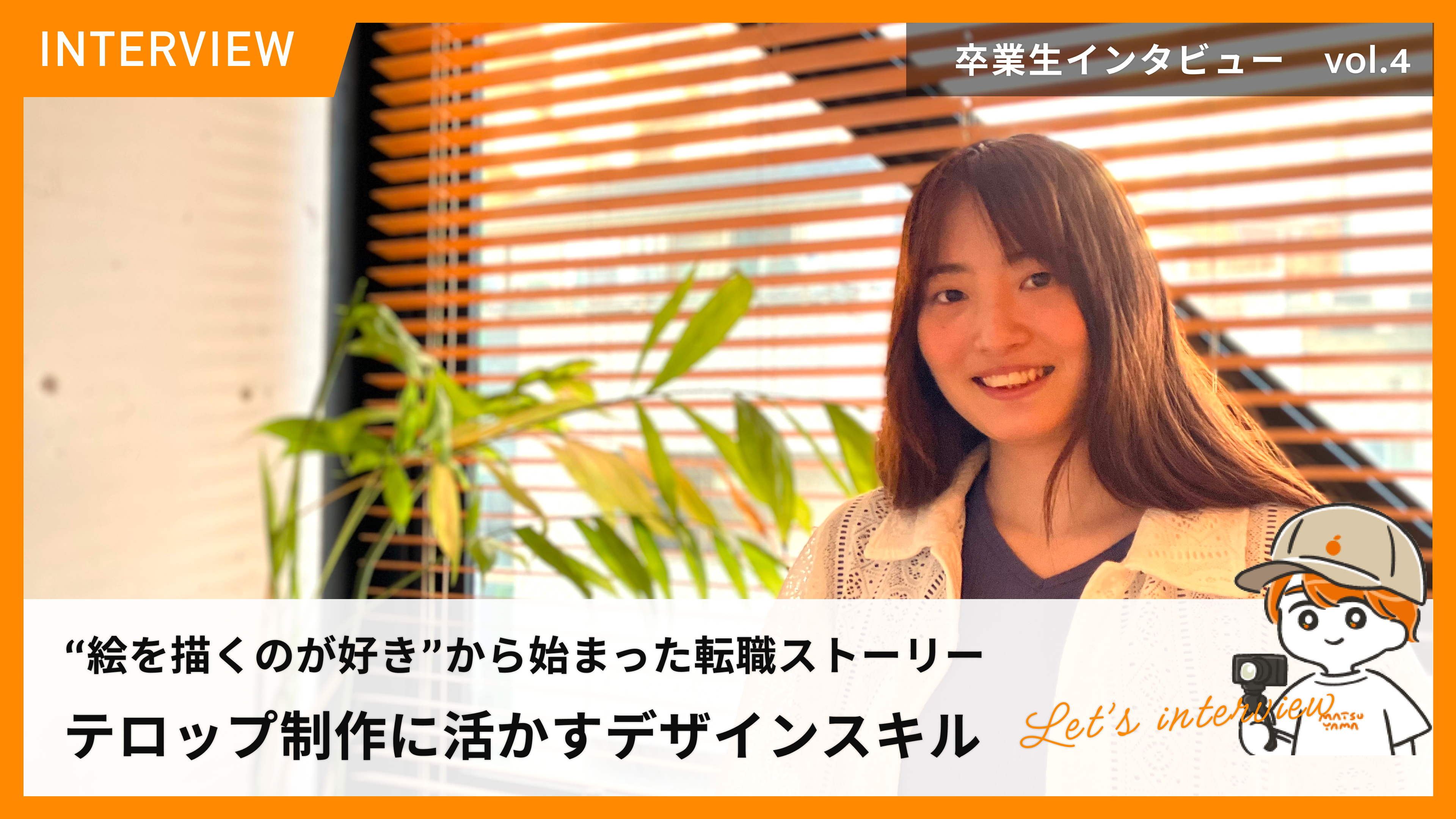 STUDIO松山の卒業生紹介 File No.4 “絵を描くのが好き”から始まった転職ストーリー  テロップ制作に活かすデザインスキル