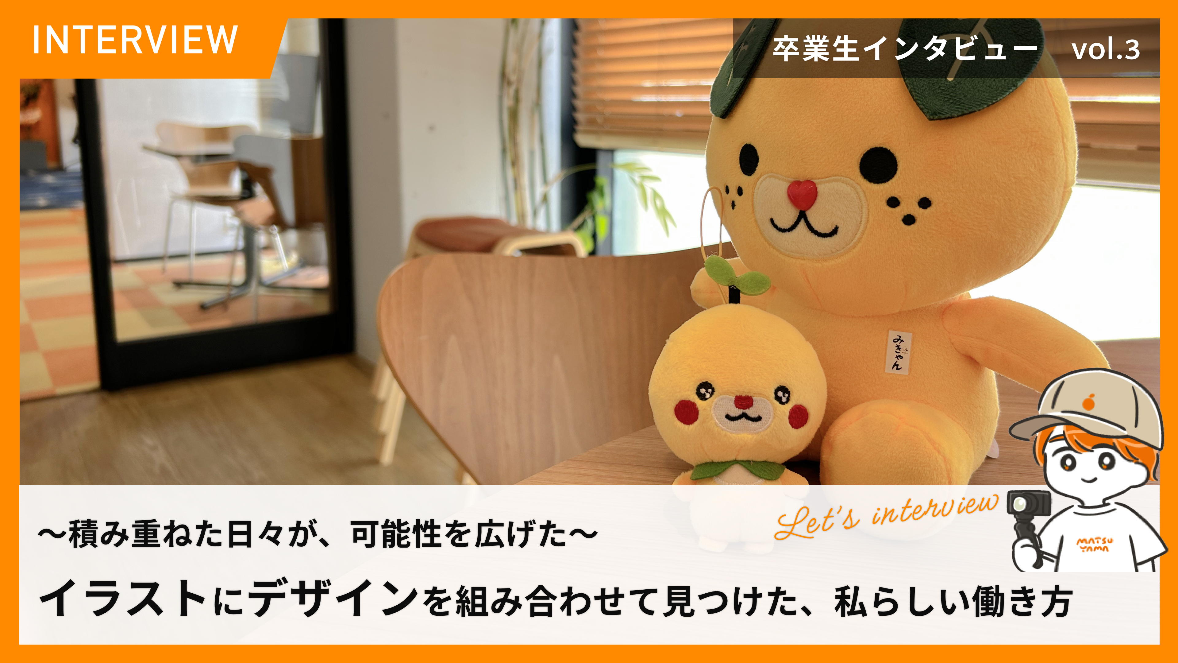 STUDIO松山の卒業生紹介 File No.3〜積み重ねた日々が、可能性を広げた〜 イラストにデザインを組み合わせて見つけた、 私らしい働き方