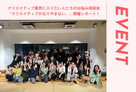 クリエイティブ業界に入りたい人たちのお悩み相談会  「クリエイティブがなりやまない」開催レポート！【イベントブログ】