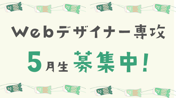 Webデザイナー専攻5月生募集中！