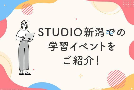 STUDIO新潟での学習イベントをご紹介！