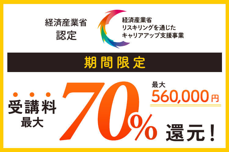 経済産業省認定 経済産業省リスキリングを通じたキャリアアップ支援事業 期間限定 受講料最大70%還元 最大560,000円