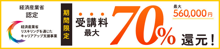 経済産業省認定 経済産業省リスキリングを通じたキャリアアップ支援事業 期間限定 受講料最大70%還元 最大560,000円