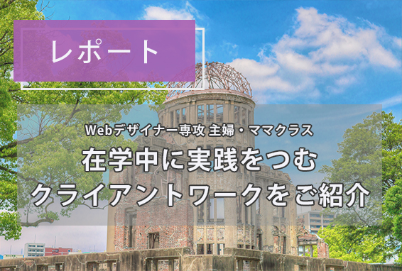 【レポート】在学中に企画～制作・提案に挑戦。主婦・ママクラスにて 『Hiroshima Peace Tourism』特設サイトを制作しました