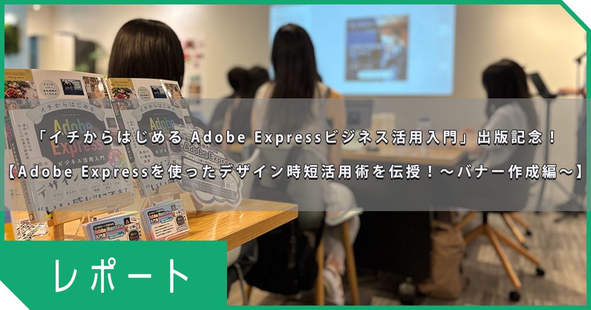 【イベントレポート】Adobe Expressを使ったデザイン時短活用術を伝授！～バナー作成編～