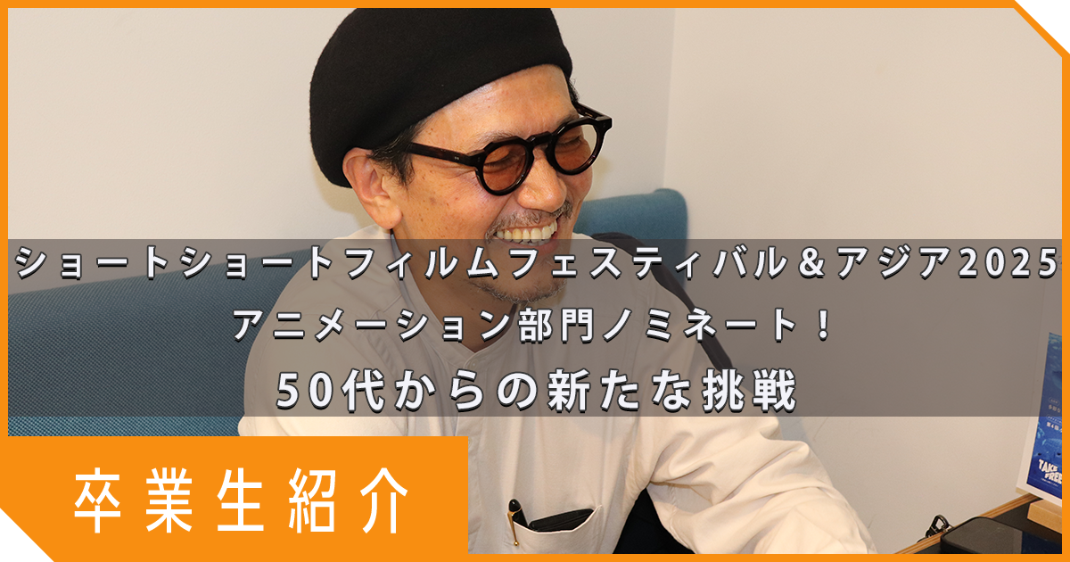ショートショートフィルムフェスティバル＆アジア2025アニメーション部門ノミネート！50代からの新たな挑戦【卒業生紹介】