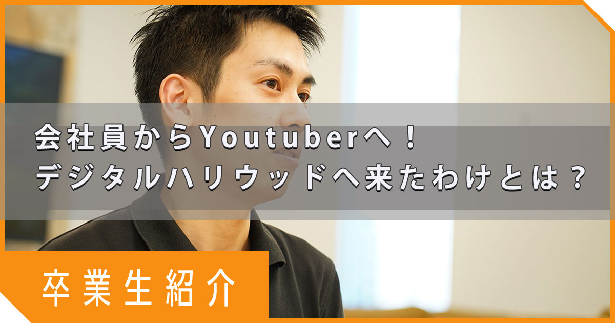 会社員からYoutuberへ！そんな経歴の方がデジハリへ来たわけとは？