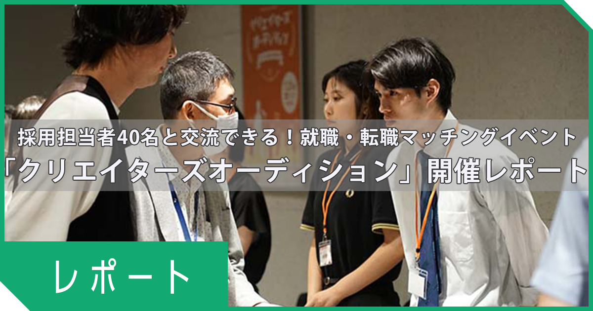 採用担当者40名と交流できる！就職・転職マッチングイベント「クリエイターズオーディション」開催レポート