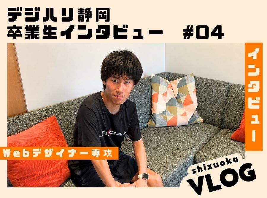 【デジハリ静岡】卒業生インタビュー　#4