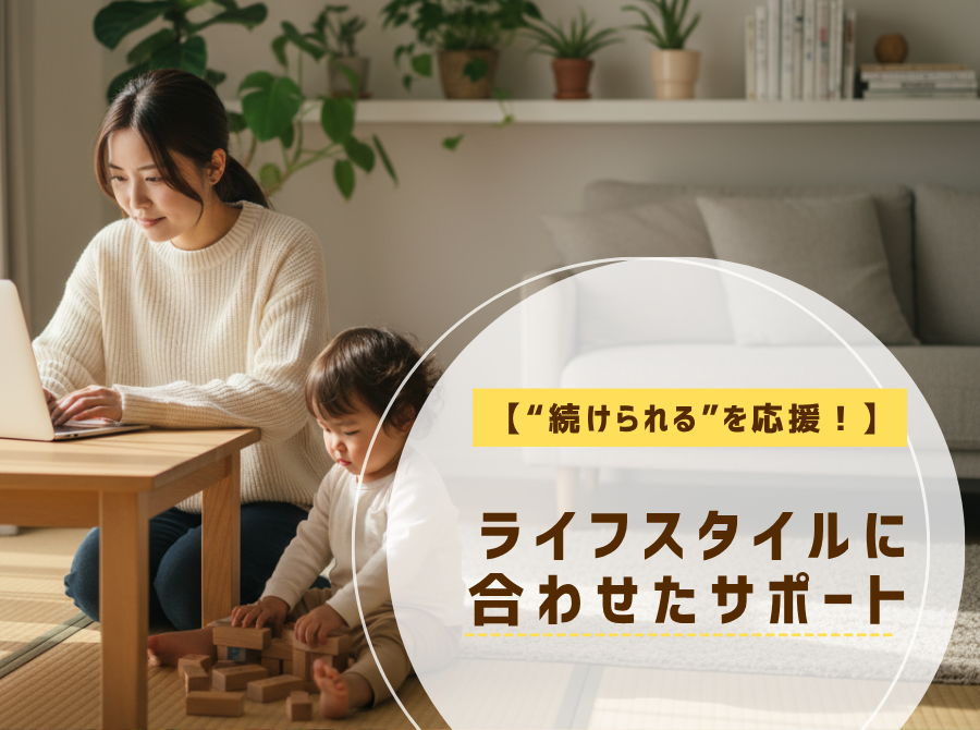 “続けられる”を応援！ライフスタイルに合わせたサポート