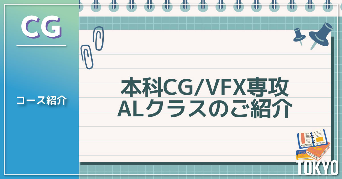 【コース紹介】本科CG/VFX専攻ALクラスの中身を大公開！
