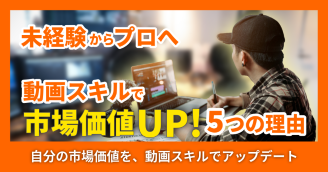 未経験から動画編集・撮影スキルを身につけるとどうなる？副業・本業で「市場価値」が上がる5つの理由