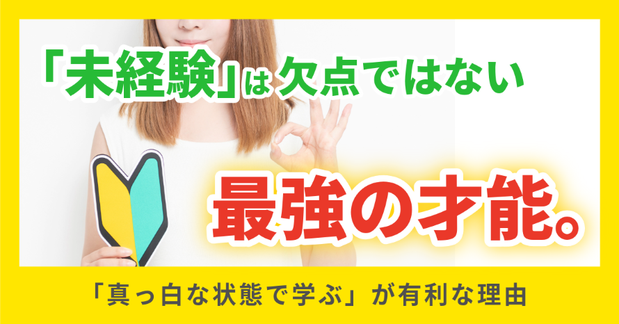 「未経験」は欠点ではない最強の才能。「真っ白な状態で学ぶ」が有利な理由
