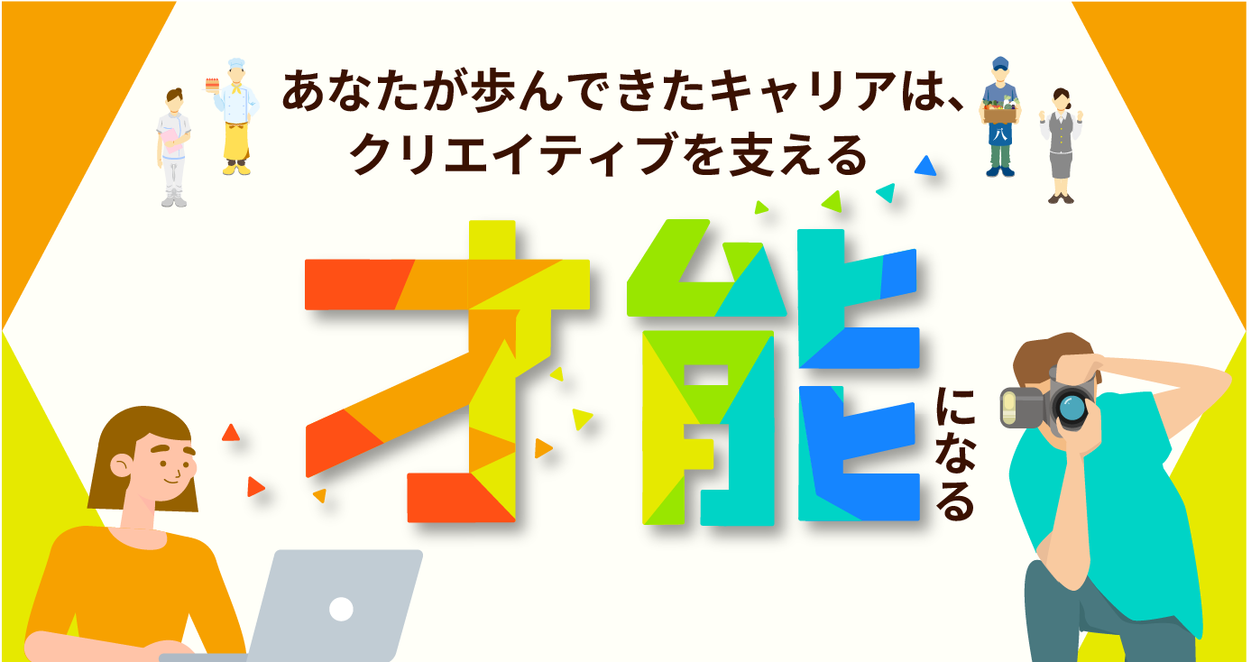あなたが歩んできたキャリアは、クリエイティブを支える「才能」になる。