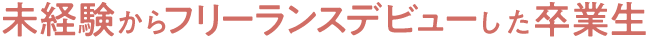 未経験からフリーランスデビューした卒業生