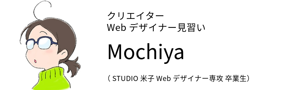 クリエイター Webデザイナー見習い Mochiya (STUDIO米子 Webデザイナー専攻 卒業生)