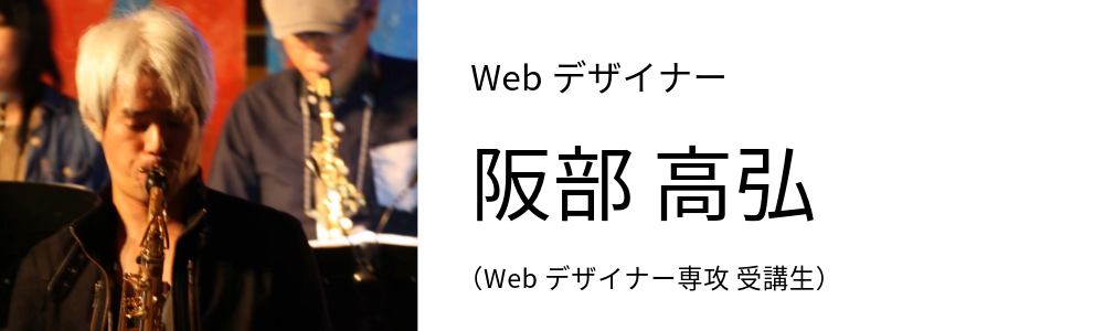 Webデザイナー 阪部 高弘 Web デザイナー専攻 受講生