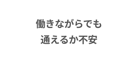 働きながらでも通えるか不安