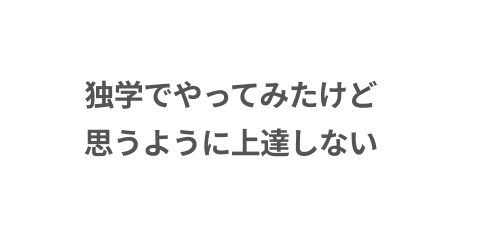 独学でやってみたけど思うように上達しない