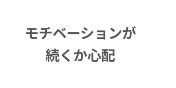 モチベーションが続くか心配
